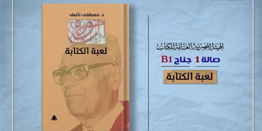 هيئة الكتاب تصدر «لعبة الكتابة» لـ مصطفى ناصف - أخبار كلمتك