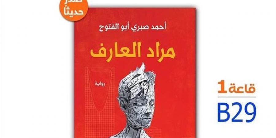 صدور رواية "مراد العارف" للكاتب أحمد صبري أبو الفتوح - أخبار كلمتك